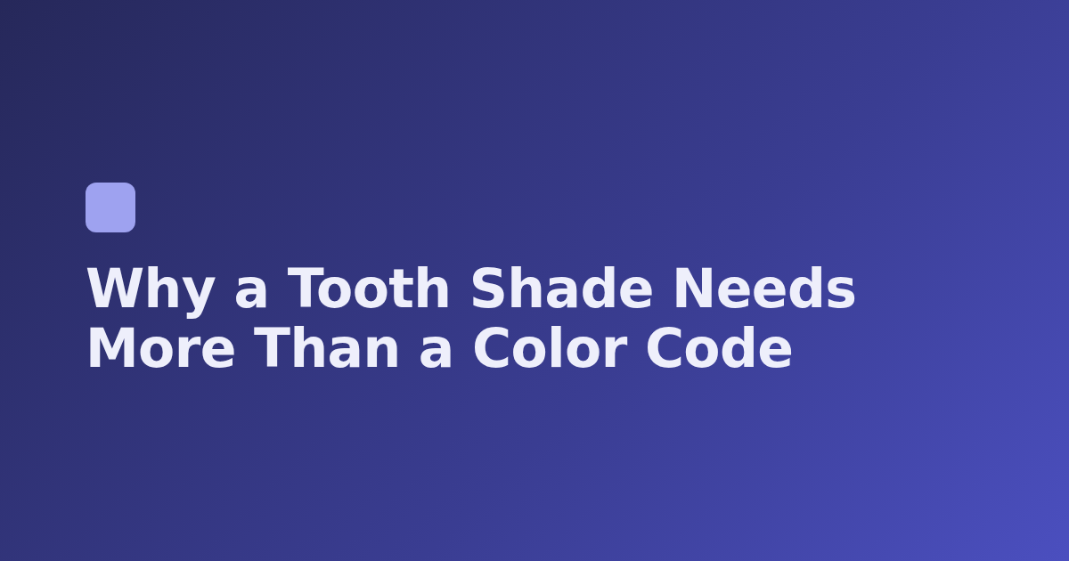 Why a Tooth Shade Needs More Than a Color Code