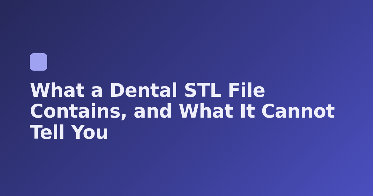 What a Dental STL File Contains, and What It Cannot Tell You