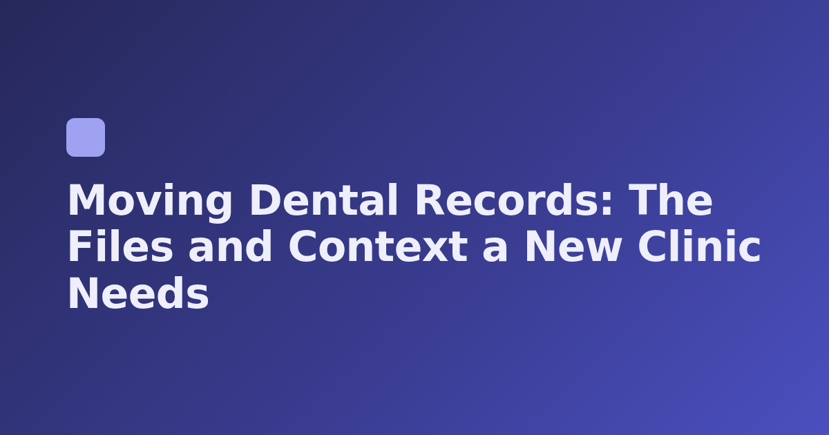 Moving Dental Records: The Files and Context a New Clinic Needs
